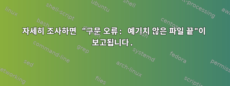 자세히 조사하면 "구문 오류: 예기치 않은 파일 끝"이 보고됩니다.