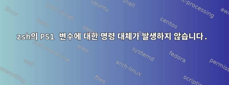 zsh의 PS1 변수에 대한 명령 대체가 발생하지 않습니다.