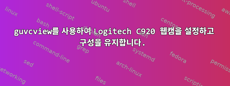 guvcview를 사용하여 Logitech C920 웹캠을 설정하고 구성을 유지합니다.