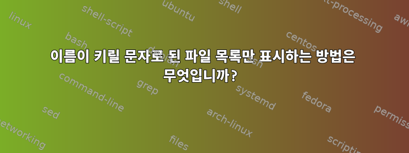 이름이 키릴 문자로 된 파일 목록만 표시하는 방법은 무엇입니까?