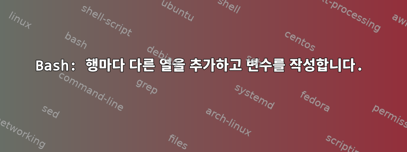 Bash: 행마다 다른 열을 추가하고 변수를 작성합니다.