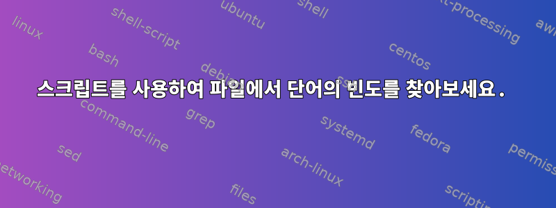 스크립트를 사용하여 파일에서 단어의 빈도를 찾아보세요.