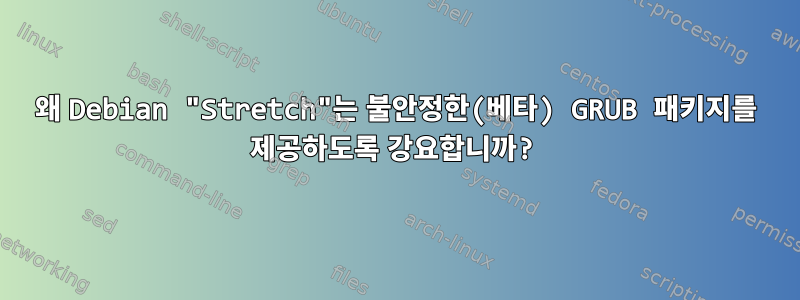 왜 Debian "Stretch"는 불안정한(베타) GRUB 패키지를 제공하도록 강요합니까?