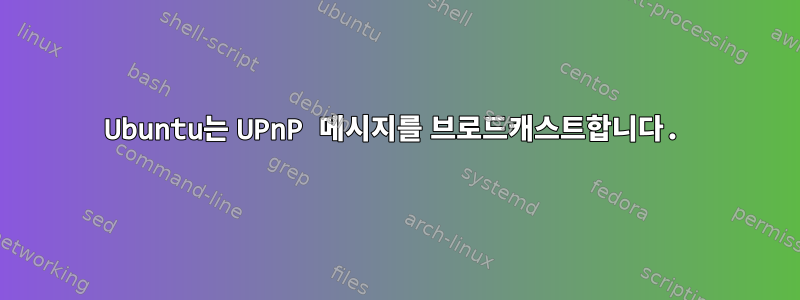 Ubuntu는 UPnP 메시지를 브로드캐스트합니다.