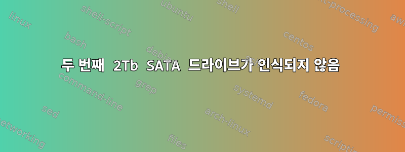 두 번째 2Tb SATA 드라이브가 인식되지 않음