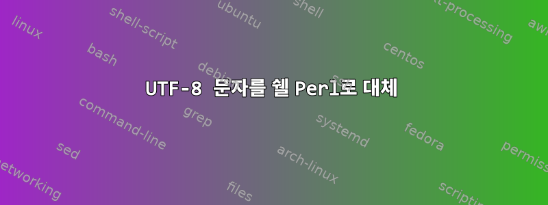 UTF-8 문자를 쉘 Perl로 대체