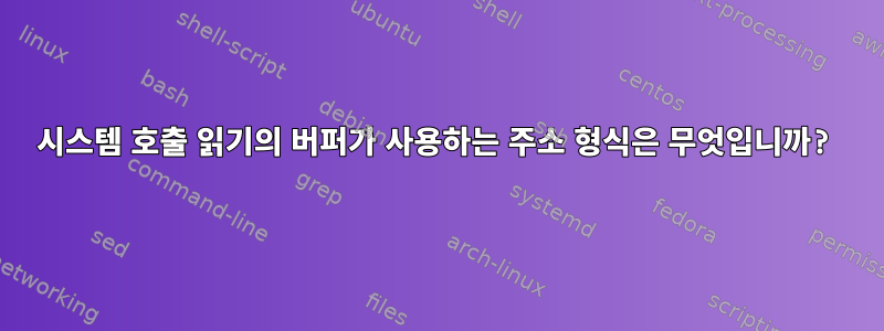 시스템 호출 읽기의 버퍼가 사용하는 주소 형식은 무엇입니까?