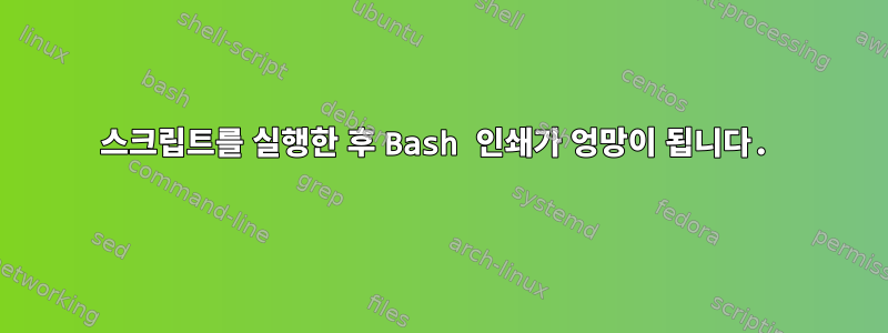 스크립트를 실행한 후 Bash 인쇄가 엉망이 됩니다.