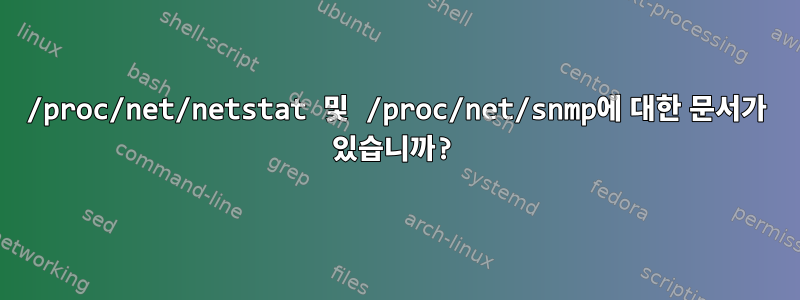 /proc/net/netstat 및 /proc/net/snmp에 대한 문서가 있습니까?