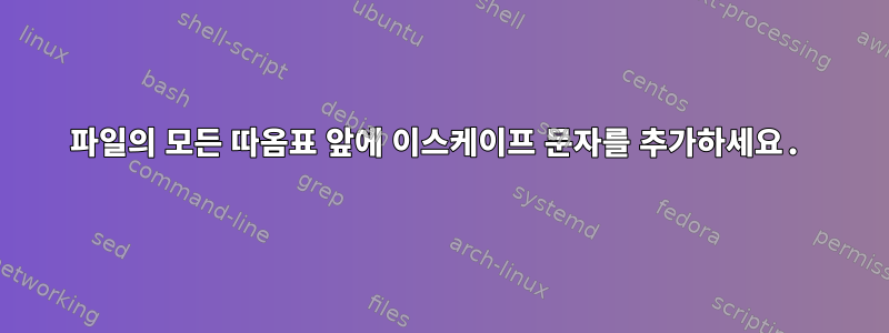 파일의 모든 따옴표 앞에 이스케이프 문자를 추가하세요.