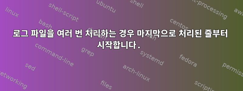 로그 파일을 여러 번 처리하는 경우 마지막으로 처리된 줄부터 시작합니다.