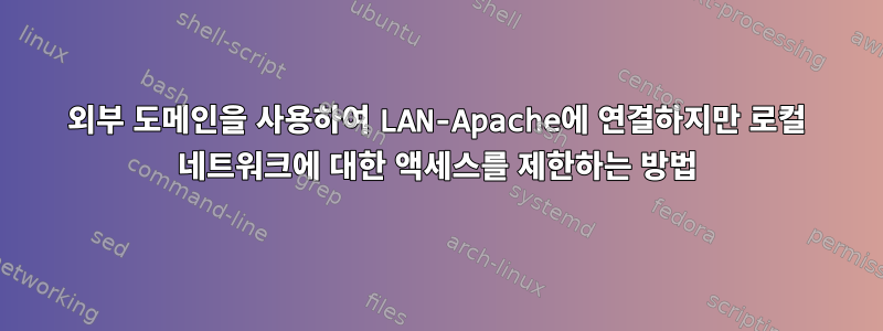 외부 도메인을 사용하여 LAN-Apache에 연결하지만 로컬 네트워크에 대한 액세스를 제한하는 방법