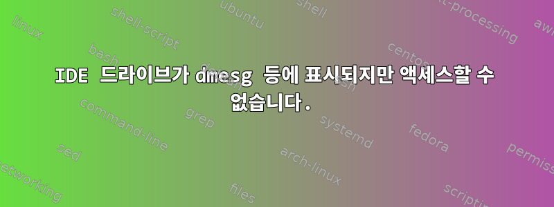 IDE 드라이브가 dmesg 등에 표시되지만 액세스할 수 없습니다.