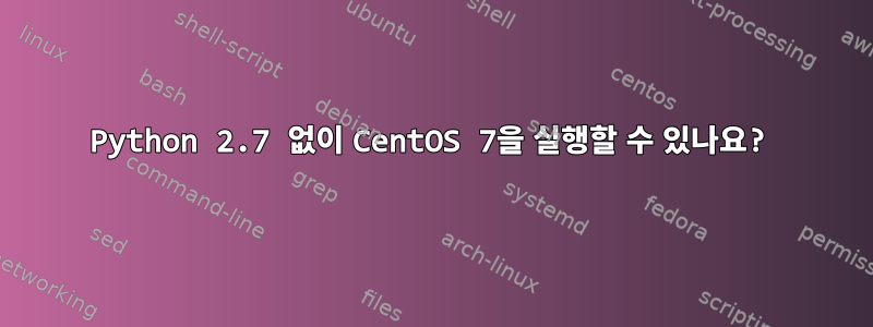 Python 2.7 없이 CentOS 7을 실행할 수 있나요?