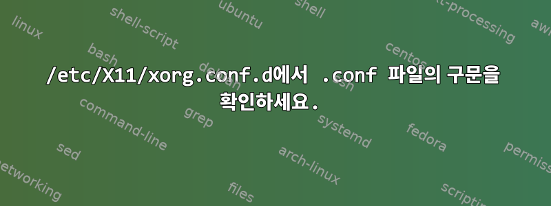 /etc/X11/xorg.conf.d에서 .conf 파일의 구문을 확인하세요.