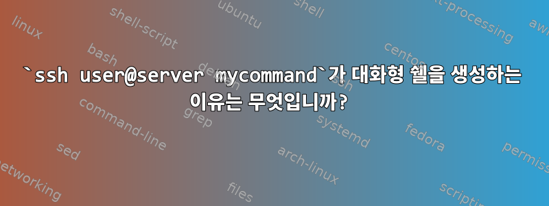 `ssh user@server mycommand`가 대화형 쉘을 생성하는 이유는 무엇입니까?