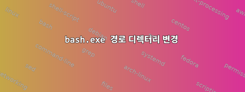 bash.exe 경로 디렉터리 변경