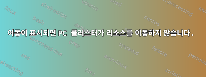 이동이 표시되면 PC 클러스터가 리소스를 이동하지 않습니다.