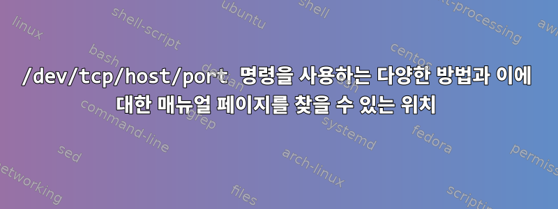 /dev/tcp/host/port 명령을 사용하는 다양한 방법과 이에 대한 매뉴얼 페이지를 찾을 수 있는 위치