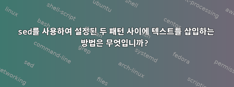 sed를 사용하여 설정된 두 패턴 사이에 텍스트를 삽입하는 방법은 무엇입니까?