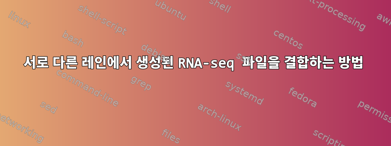 서로 다른 레인에서 생성된 RNA-seq 파일을 결합하는 방법