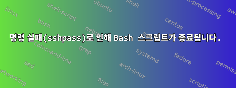 명령 실패(sshpass)로 인해 Bash 스크립트가 종료됩니다.