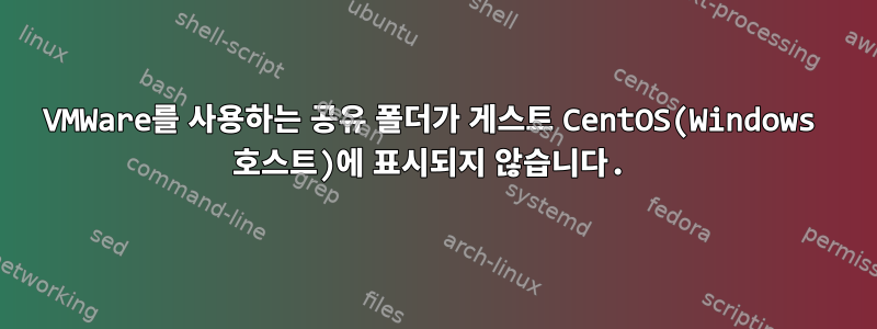 VMWare를 사용하는 공유 폴더가 게스트 CentOS(Windows 호스트)에 표시되지 않습니다.