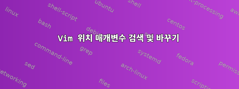 Vim 위치 매개변수 검색 및 바꾸기