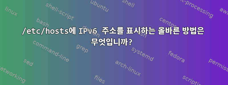 /etc/hosts에 IPv6 주소를 표시하는 올바른 방법은 무엇입니까?