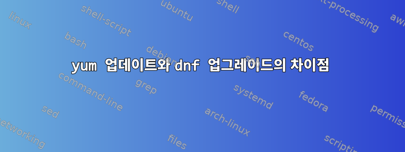 yum 업데이트와 dnf 업그레이드의 차이점