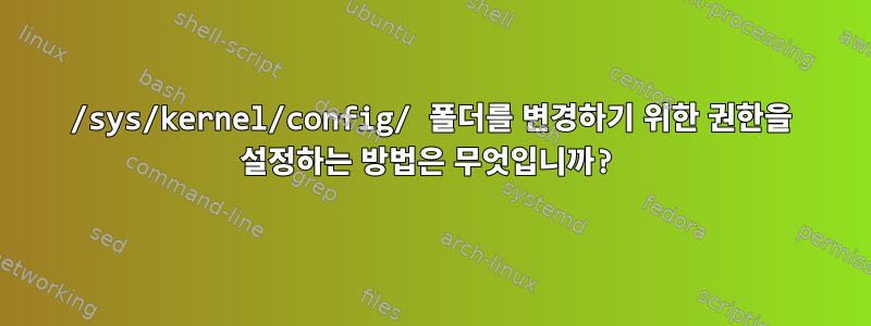 /sys/kernel/config/ 폴더를 변경하기 위한 권한을 설정하는 방법은 무엇입니까?