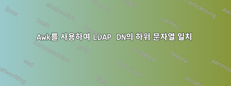 Awk를 사용하여 LDAP DN의 하위 문자열 일치