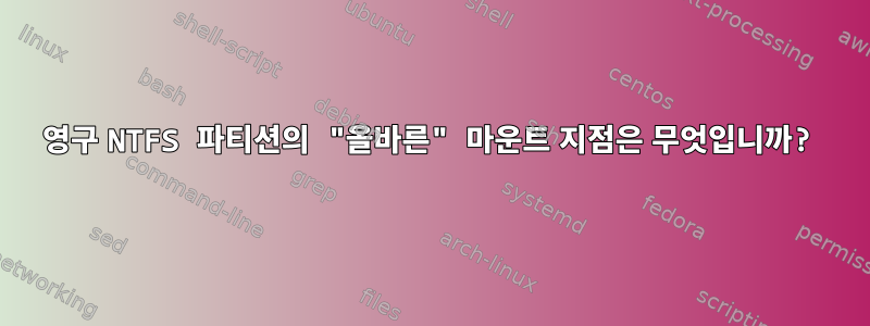 영구 NTFS 파티션의 "올바른" 마운트 지점은 무엇입니까?