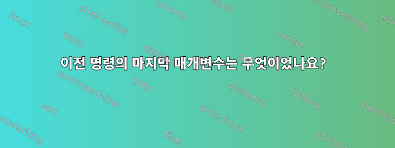 이전 명령의 마지막 매개변수는 무엇이었나요?