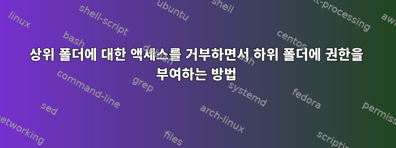 상위 폴더에 대한 액세스를 거부하면서 하위 폴더에 권한을 부여하는 방법