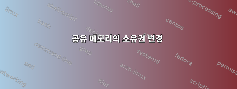 공유 메모리의 소유권 변경