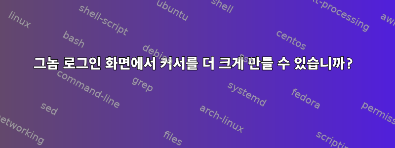 그놈 로그인 화면에서 커서를 더 크게 만들 수 있습니까?