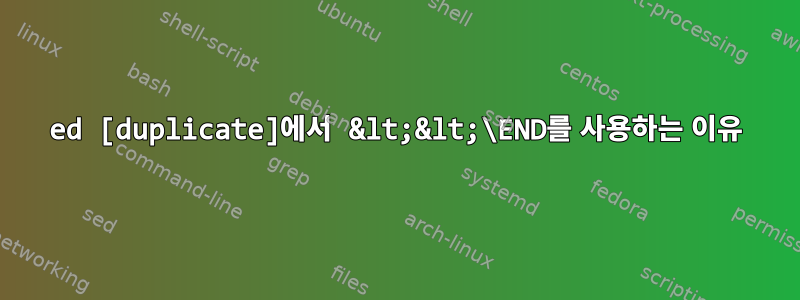 ed [duplicate]에서 &lt;&lt;\END를 사용하는 이유