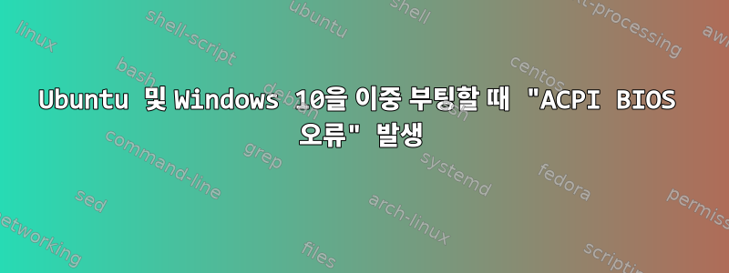 Ubuntu 및 Windows 10을 이중 부팅할 때 "ACPI BIOS 오류" 발생