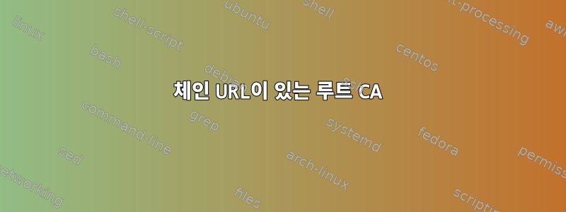 체인 URL이 있는 루트 CA