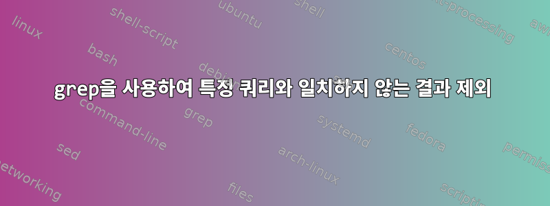 grep을 사용하여 특정 쿼리와 일치하지 않는 결과 제외