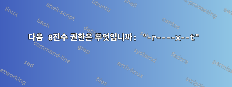 다음 8진수 권한은 무엇입니까: "-r----x--t"