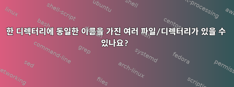 한 디렉터리에 동일한 이름을 가진 여러 파일/디렉터리가 있을 수 있나요?