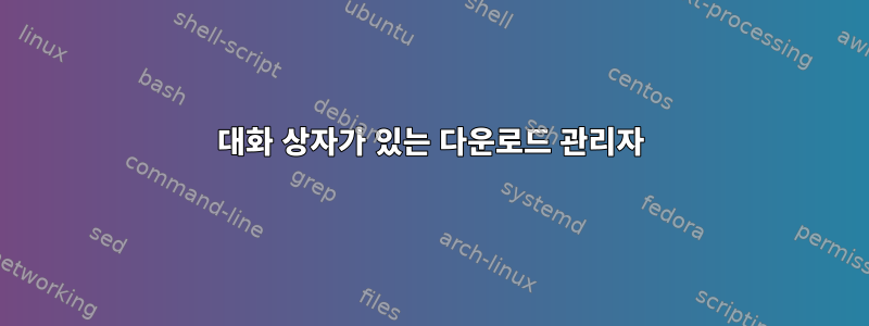 대화 상자가 있는 다운로드 관리자