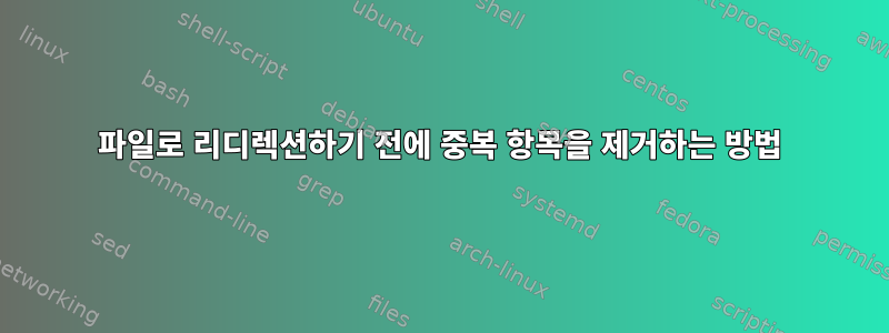 파일로 리디렉션하기 전에 중복 항목을 제거하는 방법