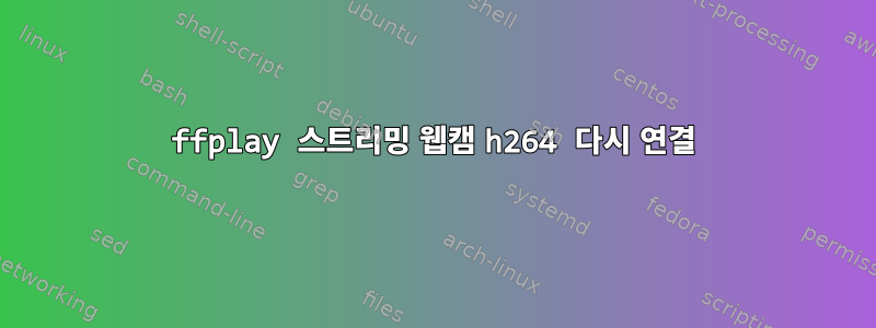 ffplay 스트리밍 웹캠 h264 다시 연결