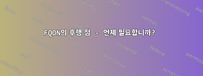 FQDN의 후행 점 - 언제 필요합니까?