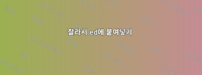 잘라서 ed에 붙여넣기