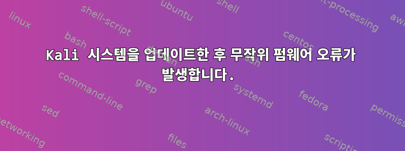 Kali 시스템을 업데이트한 후 무작위 펌웨어 오류가 발생합니다.