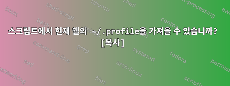 스크립트에서 현재 쉘의 ~/.profile을 가져올 수 있습니까? [복사]